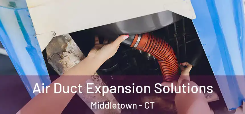 Air Duct Expansion Solutions Middletown - CT