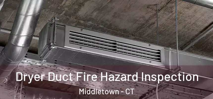Dryer Duct Fire Hazard Inspection Middletown - CT