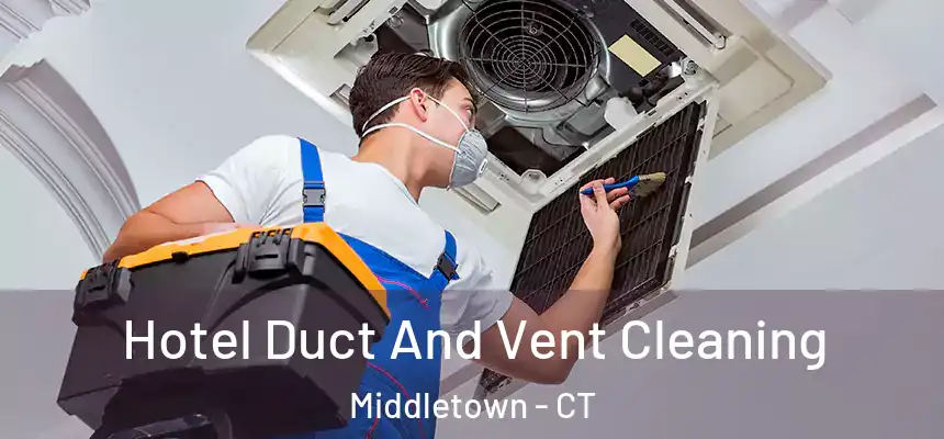 Hotel Duct And Vent Cleaning Middletown - CT