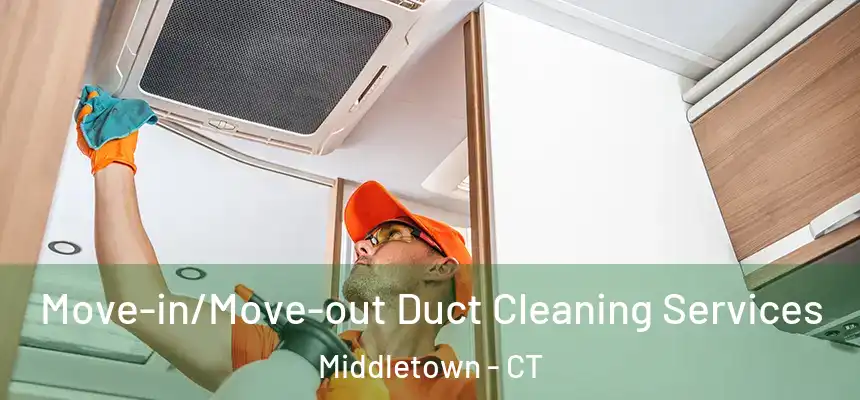 Move-in/Move-out Duct Cleaning Services Middletown - CT