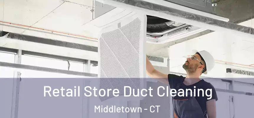 Retail Store Duct Cleaning Middletown - CT
